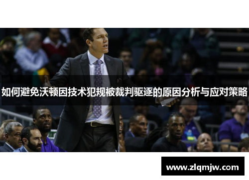 如何避免沃顿因技术犯规被裁判驱逐的原因分析与应对策略