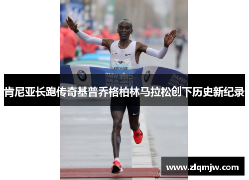 肯尼亚长跑传奇基普乔格柏林马拉松创下历史新纪录
