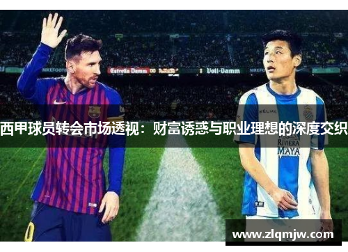 西甲球员转会市场透视:财富诱惑与职业理想的深度交织 西甲球员转会市场透视:财富诱惑与职业理想的深度交织