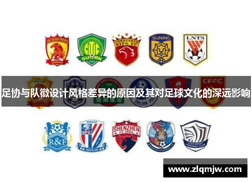 足协与队徽设计风格差异的原因及其对足球文化的深远影响 足协与队徽设计风格差异的原因及其对足球文化的深远影响