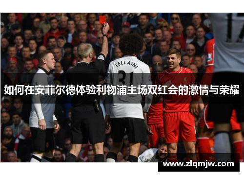 如何在安菲尔德体验利物浦主场双红会的激情与荣耀